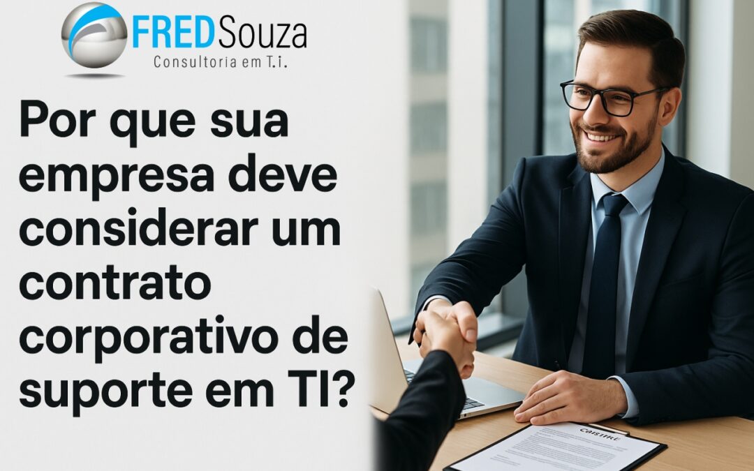 Por que sua empresa deve considerar um contrato corporativo de suporte em TI?